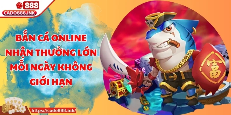 Bắn Cá Online Nhận Thưởng Lớn Mỗi Ngày Không Giới Hạn