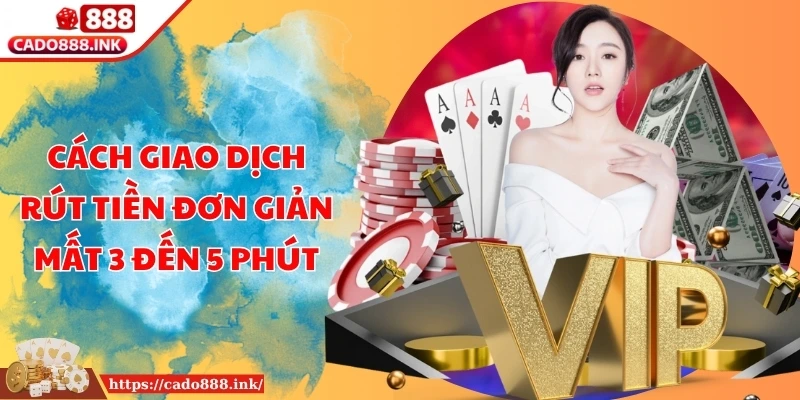 Cách giao dịch rút tiền đơn giản mất 3 đến 5 phút