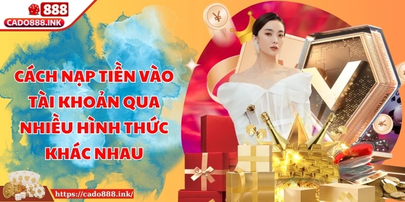 Cách nạp tiền vào tài khoản qua nhiều hình thức khác nhau tại nền tảng