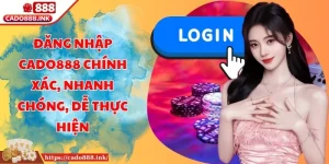 Đăng Nhập Cado888 Chính Xác, Nhanh Chóng, Dễ Thực Hiện