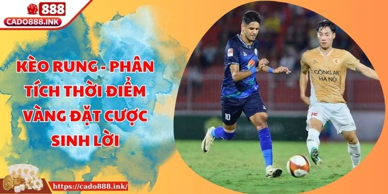 Kèo Rung - Phân Tích Thời Điểm Vàng Đặt Cược Sinh Lời