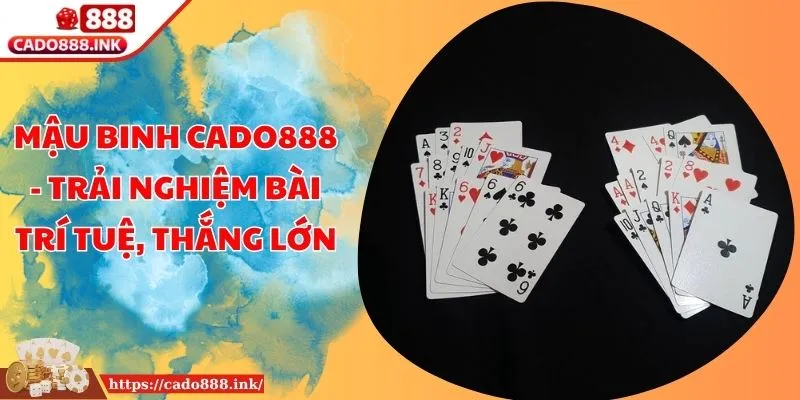 Mậu Binh Cado888 - Trải Nghiệm Bài Trí Tuệ, Thắng Lớn
