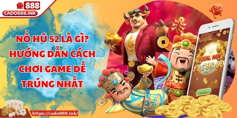 Nổ Hũ 52 Là Gì? Hướng Dẫn Cách Chơi Game Dễ Trúng Nhất