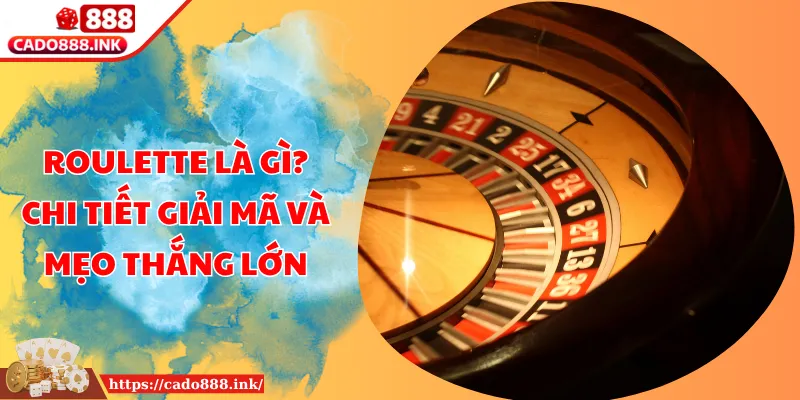Roulette Là Gì? Chi Tiết Giải Mã Và Mẹo Thắng Lớn