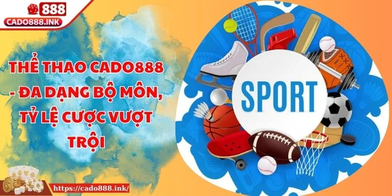 Thể Thao Cado888 - Đa Dạng Bộ Môn, Tỷ Lệ Cược Vượt Trội